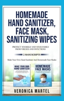 Homemade Hand Sanitizer, Face Mask, Sanitizing Wipes Protect Yourself And Your Family From Viruses And Infections. 2 Manuscripts: The Complete Guide to Learn How to Make 99 Natural Homemade Sanitizer 1801823146 Book Cover