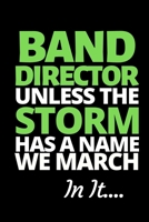 Band Director Unless The Storm Has A Name We March In It: Funny Band Director Notebook/Journal (6 X 9) Great Appreciation Gift For Band Director 1706336098 Book Cover