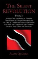 The Silent Revolution: Book I: A Study of the Functioning of Dominant Political Parties in Emerging Societies, Using the Pnm of Trinidad and Tobago as the Primary Case Study with Comparisons with Domi 1413744680 Book Cover