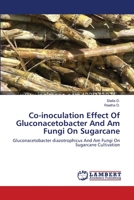 Co-inoculation Effect Of Gluconacetobacter And Am Fungi On Sugarcane 3659142417 Book Cover