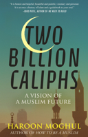 Two Billion Caliphs: A Vision of a Muslim Future 0807024651 Book Cover