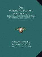 Die Markgrafschaft Mahren V1: Topographisch, Statistisch Und Historisch Geschildert (1846) 1167709411 Book Cover