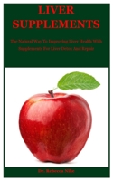 Liver Supplements: The Natural Way To Improving Liver Health With Supplements For Liver Detox And Repair null Book Cover