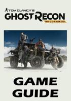 Tom Clancy's Ghost Recon Wildlands - Game Guide: Walkthroughs, Tips and Tricks, Cheats and Secrets, Things to Do and Not to Do. Your All-In-One Tom Clancy's Ghost Recon Wildlands Strategy Guide 1544768710 Book Cover