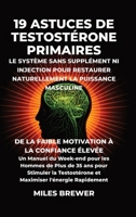 19 Astuces de Testostérone Primaires- Le Système Sans Supplément Ni Injection pour Restaurer Naturellement la Puissance Masculine: De la Faible ... l'énergie Rapidement (French Edition) B0GWQC6YTV Book Cover