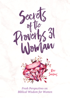 Secrets of the Proverbs 31 Woman: Fresh Perspectives on Biblical Wisdom for Women 1643528823 Book Cover