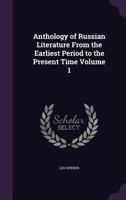 Anthology of Russian Literature from the Earliest Period to the Present Time, Volume 1 1377855635 Book Cover