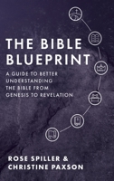 The Bible Blueprint: A Guide to Better Understanding the Bible from Genesis to Revelation 1649600402 Book Cover