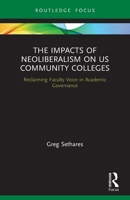 The Impacts of Neoliberalism on Us Community Colleges: Reclaiming Faculty Voice in Academic Governance 0367497255 Book Cover