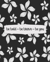 Be Bold - Be Brave - Be You: Black Floral College Ruled Notebook, Writing Notebook Journal, Floral Notebook for Journaling, School and Work Notebook, 7.5 x 9.25 Inches 1676546715 Book Cover