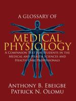 A Glossary of Medical Physiology: A Companion Text for Students in the Medical and Health Sciences and Health Care Professionals 143277705X Book Cover