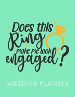 Does This Ring Make Me Look Engaged?: Wedding Planner Book and Organizer with Checklists, Guest List and Seating Chart 169963341X Book Cover