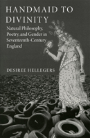 Handmaid to Divinity: Natural Philosophy, Poetry, and Gender in Seventeenth-Century England (Volume 4) 0806194073 Book Cover