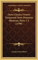 Dicta Classica Veteris Testamenti Notis Perpetuis Illustrata, Parts 1-2 (1798) 1165426552 Book Cover