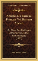 Annales Du Barreau Francais V4, Barreau Ancien: Ou Choix Des Plaidoyers Et Memoires Les Plus Remarquables (1823) 1160787735 Book Cover