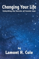 Changing Your Life Unlocking the Secrets of Cosmic Law B0857B6RBQ Book Cover