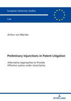 Preliminary Injunctions in Patent Litigation: Alternative Approaches to Provide Effective Justice Under Uncertainty 3631786980 Book Cover