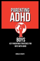 Parenting ADHD boys: Key Parenting strategies for Boys with ADHD B0CFCZ5M1V Book Cover