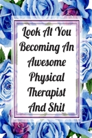 Look At You Becoming An Awesome Physical Therapist And Shit: Weekly Planner For Physical Therapist 12 Month Floral Calendar Schedule Agenda Organizer 1699993378 Book Cover