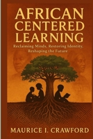 African-Centered Education: Reclaiming Minds, Restoring Identity, Reshaping the Future B0FM99V2L4 Book Cover