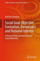 Social Goal-Objective Formation, Democracy and National Interest: A Theory of Political Economy Under Fuzzy Rationality (Studies in Systems, Decision and Control, 4) 3319051725 Book Cover