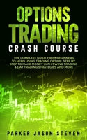 Options Trading Crash Course: The Complete Guide From Beginners to Hero Using Trading Option. Step by Step to Make Money With Swing Trading & Day Trading Strategies and More 1802684603 Book Cover