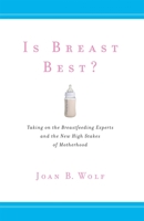 Is Breast Best?: Taking on the Breastfeeding Experts and the New High Stakes of Motherhood 1479838764 Book Cover