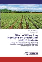Effect of Rhizobium inoculants on growth and yield of soybean: Testing of comparative efficacy of different Rhizobium inoculants on growth and yield of soybean {Glycine max (L.) } 6202552239 Book Cover