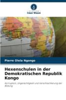 Hexenschulen in der Demokratischen Republik Kongo: Korruption, Ungerechtigkeit und Verschlechterung der Bildung (German Edition) 6208725518 Book Cover