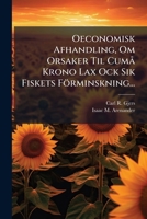 Oeconomisk Afhandling, Om Orsaker Til Cumå Krono Lax Ock Sik Fiskets Förminskning... 1279211652 Book Cover