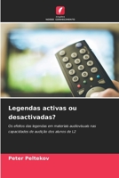 Legendas activas ou desactivadas?: Os efeitos das legendas em materiais audiovisuais nas capacidades de audição dos alunos de L2 6206369269 Book Cover