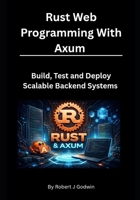 Rust Web Programming with Axum: Build, Test, and Deploy Scalable Backend Systems B0GKV5JSJR Book Cover