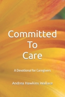 Committed to Care: A Devotional for Caregivers B0BD55T8YD Book Cover