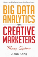 Big Data Analytics for Creative Marketers: Money Spinner 0228850886 Book Cover