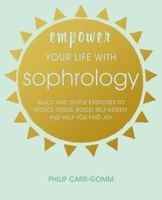 Empower Your Life with Sophrology: Quick and simple exercises to reduce stress, boost self-esteem, and help you find joy 1782497269 Book Cover