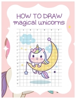 How to Draw Magical Unicorns: How to Draw Magical Unicorns for Kids Dream Come True Amazing Cute Unicorn Kawaii A Step-by-Step Drawing and Activity ... 110 Pages of 8.5"x11" Blank Paper for Drawing 1674587317 Book Cover