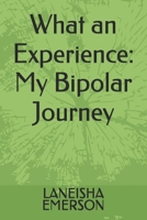 What an Experience: My Bipolar Journey B0F1N13RDF Book Cover