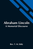 Abraham Lincoln A Memorial Discourse 1275852750 Book Cover