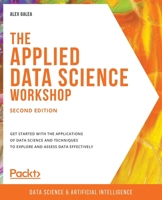 The Applied Data Science Workshop, Second Edition: Get started with the applications of data science and techniques to explore and assess data effectively 1800202504 Book Cover