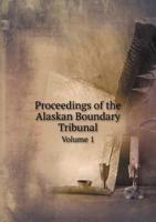 Proceedings of the Alaskan Boundary Tribunal Volume 1 551860937X Book Cover