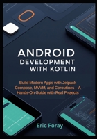 Android Development with Kotlin: Build Modern Apps with Jetpack Compose, MVVM, and Coroutines - A Hands-On Guide with Real Projects B0FGJWFTGY Book Cover