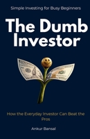 The Dumb Investor: How the Everyday Investor Can Beat the Pros B0GX2TKGZ1 Book Cover