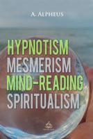 Hypnotism, Mesmerism, Mind-Reading and Spiritualism 1787246574 Book Cover