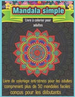 Mandala Simple Livre à colorier pour adultes: Un livre de coloriage pour adultes présentant 50 des plus beaux mandalas du monde pour la relaxation et la lutte contre le stress B08L19LCGD Book Cover