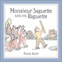 Monsieur Saguette and His Baguette 1553379780 Book Cover