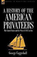 History of the American Privateers: The United States and the War of 1812 at Sea 184677781X Book Cover