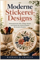 Moderne Stickerei-Designs: Minimalistische Stile, kräftige Muster und Schritt-für-Schritt-Projekte für kreative Kreative (German Edition) B0GWMWJNNK Book Cover