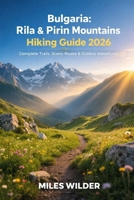 BULGARIA RILA & PIRIN MOUNTAINS HIKING GUIDE 2026: Complete Trails, Scenic Routes & Outdoor Adventures (WanderPeak Adventure Guides) B0GHNKB94S Book Cover