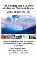 The Amazing Life & Journey of a Natural Childbirth Doctor: Victor M. Berman, MD 0931560055 Book Cover