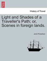 Light and Shades of a Traveller's Path; or, Scenes in foreign lands. 1241514755 Book Cover
